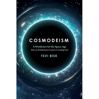 Cosmodeism: A Worldview for the Space-Age: A Worldview for the Space-Age: How an Evolutionary Cosmos is Creating God: How an Evolutionary Cosmos Is Cr