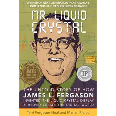 Mr. Liquid Crystal: The Untold Story of How James L. Fergason Invented the Liquid Crystal Display & Helped Create the Digital World