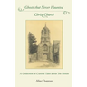 Ghosts that Never Haunted Christ Church: A Collection of Curious Tales about The House