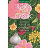 Roses Love Garlic: Companion Planting and Other Secrets of Flowers