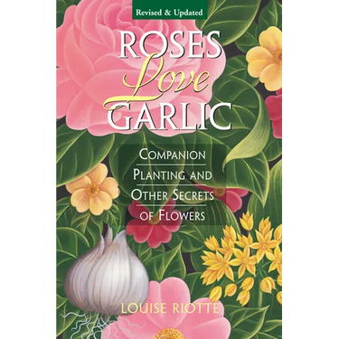 Roses Love Garlic: Companion Planting and Other Secrets of Flowers