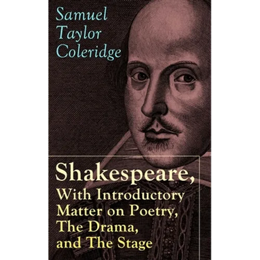 Shakespeare, With Introductory Matter on Poetry, The Drama, and The Stage by S.T. Coleridge: Coleridge's Essays and Lectures on Shakespeare and Other