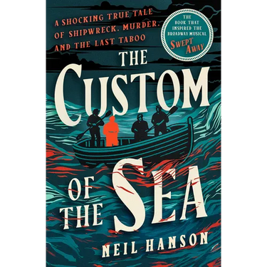 The Custom of the Sea: A Shocking True Tale of Shipwreck, Murder, and the Last Taboo