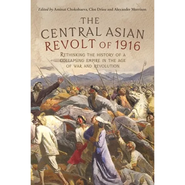 The Central Asian Revolt of 1916: A Collapsing Empire in the Age of War and Revolution
