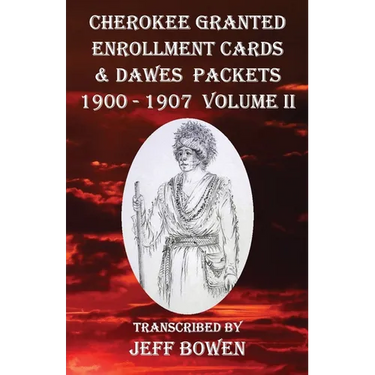 Cherokee Granted Enrollment Cards & Dawes Packets 1900 - 1907: Volume II