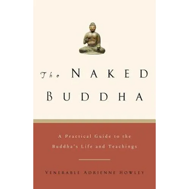The Naked Buddha: A Practical Guide to the Buddha's Life and Teachings