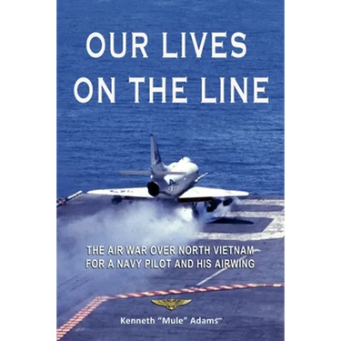 Our Lives On the Line: The Air War over North Vietnam for a Navy pilot and his Airwing.