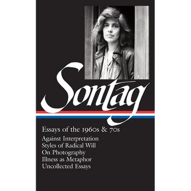 Susan Sontag: Essays of the 1960s & 70s (Loa #246): Against Interpretation / Styles of Radical Will / On Photography / Illness as Metaphor / Uncollect
