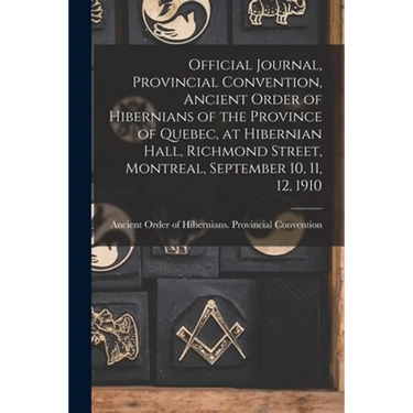 Official Journal, Provincial Convention, Ancient Order of Hibernians of the Province of Quebec, at Hibernian Hall, Richmond Street, Montreal, Septembe