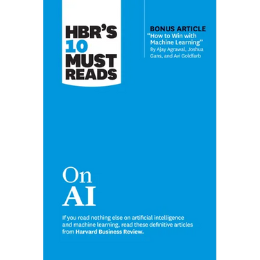 Hbr's 10 Must Reads on AI (with Bonus Article How to Win with Machine Learning by Ajay Agrawal, Joshua Gans, and AVI Goldfarb)