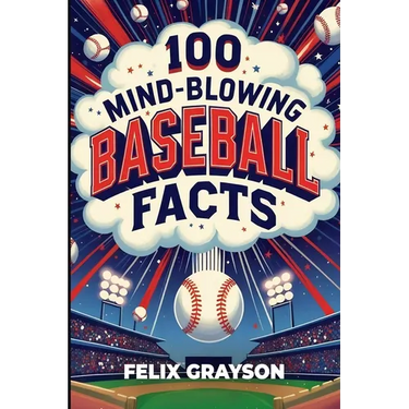 100 Mind-Blowing Baseball Facts: 100 Wild Stories from Baseball's Most Unpredictable Moments