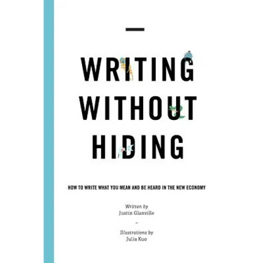Writing Without Hiding: How to Write What You Mean and Be Heard in the New Economy