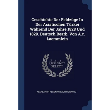 Geschichte Der Feldzüge In Der Asiatischen Türkei Während Der Jahre 1828 Und 1829. Deutsch Bearb. Von A.c. Laemmlein