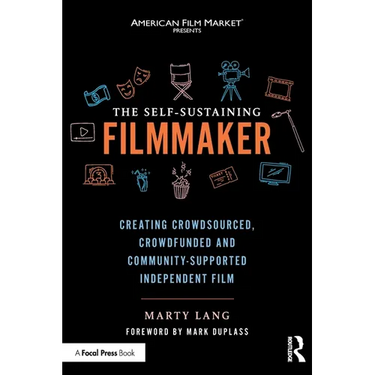 The Self-Sustaining Filmmaker: Creating Crowdsourced, Crowdfunded & Community-Supported Independent Film