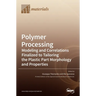 Polymer Processing: Modeling and Correlations Finalized to Tailoring the Plastic Part Morphology and Properties