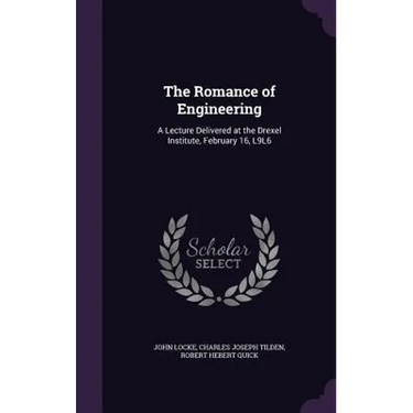 The Romance of Engineering: A Lecture Delivered at the Drexel Institute, February 16, L9L6