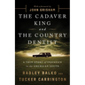 The Cadaver King and the Country Dentist: A True Story of Injustice in the American South