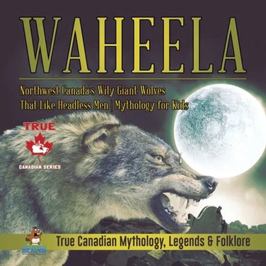 Waheela - Northwest Canada's Wily Giant Wolves That Like Headless Men Mythology for Kids True Canadian Mythology, Legends & Folklore