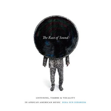 The Race of Sound: Listening, Timbre, and Vocality in African American Music