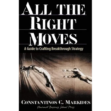 All the Right Moves: A Guide to Crafting Break- Through Strategy