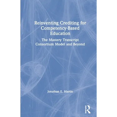 Reinventing Crediting for Competency-Based Education: The Mastery Transcript Consortium Model and Beyond