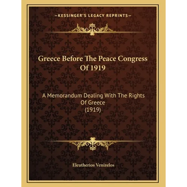 Greece Before The Peace Congress Of 1919: A Memorandum Dealing With The Rights Of Greece (1919)