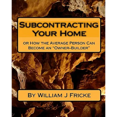 Subcontracting Your Home: Or How the Average Person Can Become an "Owner-Builder"