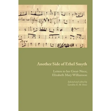 Another Side of Ethel Smyth: Letters to her Great-Niece, Elizabeth Mary Williamson