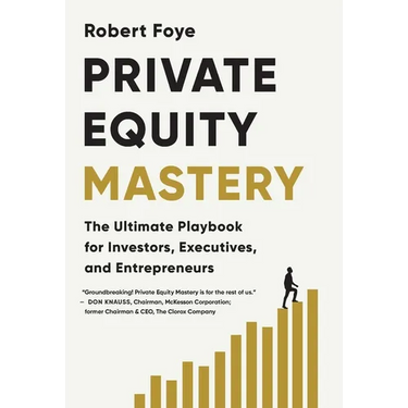Private Equity Mastery: The Ultimate Playbook for Investors, Executives, and Entrepreneurs