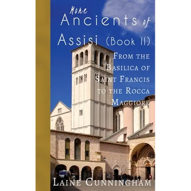 More Ancients of Assisi (Book II): From the Basilica of Saint Francis to the Rocca Maggiore