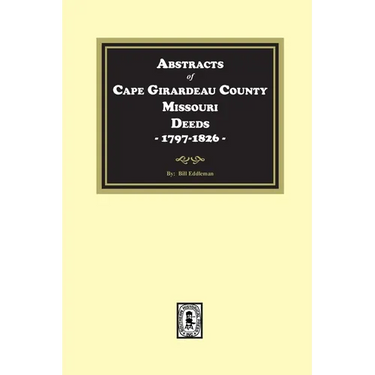 Abstracts of Cape Girardeau County. Missouri Deeds, 1797-1826