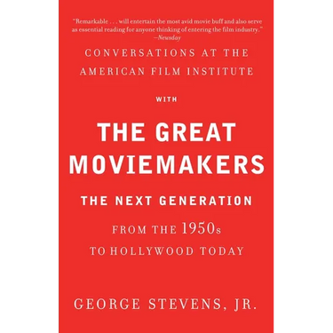Conversations at the American Film Institute with the Great Moviemakers: The Next Generation from the 1950s to Hollywood Today
