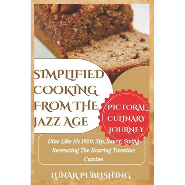 Simplified Cooking from the Jazz Age with Pictures: Dine Like It's 1920: Sip, Savor, Swing Recreating The Roaring Twenties Cuisine