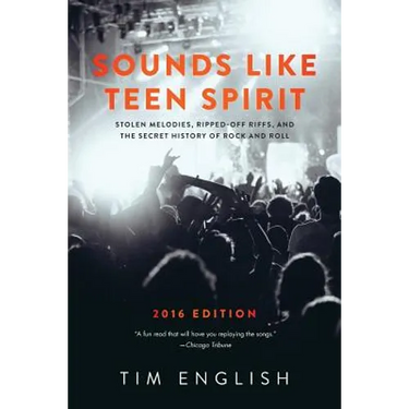 Sounds Like Teen Spirit: Stolen Melodies, Ripped-off Riffs, and the Secret History of Rock and Roll