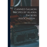 Canned Salmon Recipes by Alaska Packers Association ..