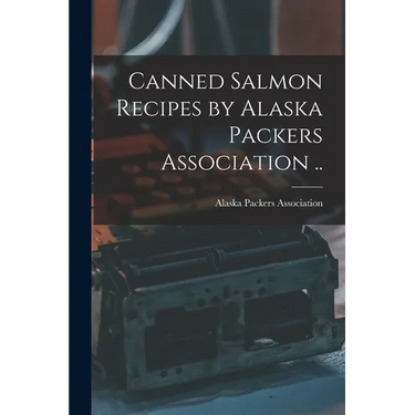 Canned Salmon Recipes by Alaska Packers Association ..