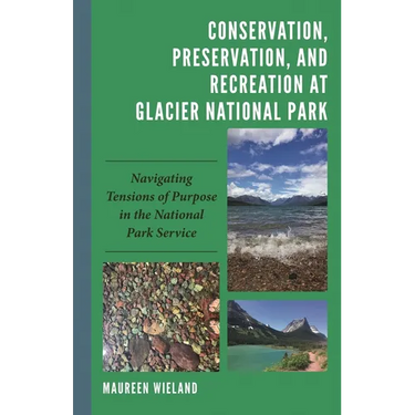 Conservation, Preservation, and Recreation at Glacier National Park: Navigating Tensions of Purpose in the National Park Service