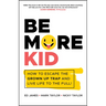 Be More Kid: How to Escape the Grown Up Trap and Live Life to the Full!