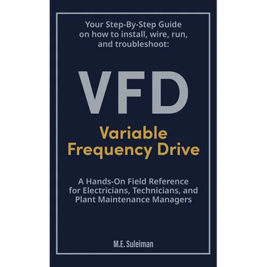 Your Step-by-Step Field Guide to Variable Frequency Drives (VFDs): Install . Wire . Run . Troubleshoot