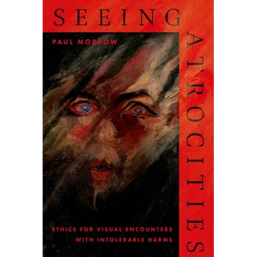 Seeing Atrocities: Ethics for Visual Encounters with Intolerable Harms