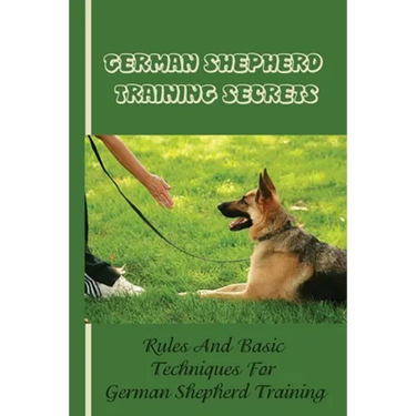 German Shepherd Training Basics: The Ultimate Guide To Training Your German Shepherd Puppy: Commands Behavior Of German Shepherd