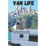 Van Life Alaska Guide: Boondocking in the 49th State