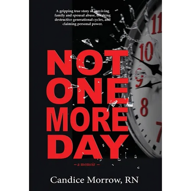 Not One More Day: A Nurse's Transformative Journey from Victim and Violence to Compassion and Confidence