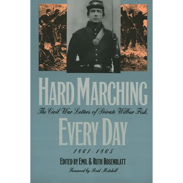 Hard Marching Every Day: The Civil War Letters of Private Wilbur Fisk, 1861-1865