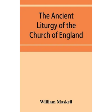 The ancient liturgy of the Church of England, according to the uses of Sarum, York, Hereford, and Bangor, and the Roman liturgy arranged in parallel c