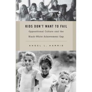 Kids Don't Want to Fail: Oppositional Culture and the Black-White Achievement Gap