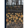 Saw-Mills: Their Arrangement and Management; and the Economical Conversion of Timber, Being a Companion Volume to "Woodworking Machinery"