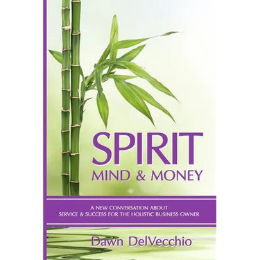 Spirit, Mind and Money: A New Conversation About Service and Success for Holistic Business Owners