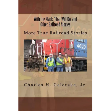With the Slack, That Will Do, and Other Railroad Stories: More True Railroad Stories