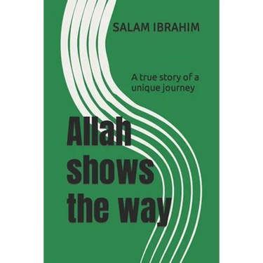 Allah shows the way: A true story of a unique journey